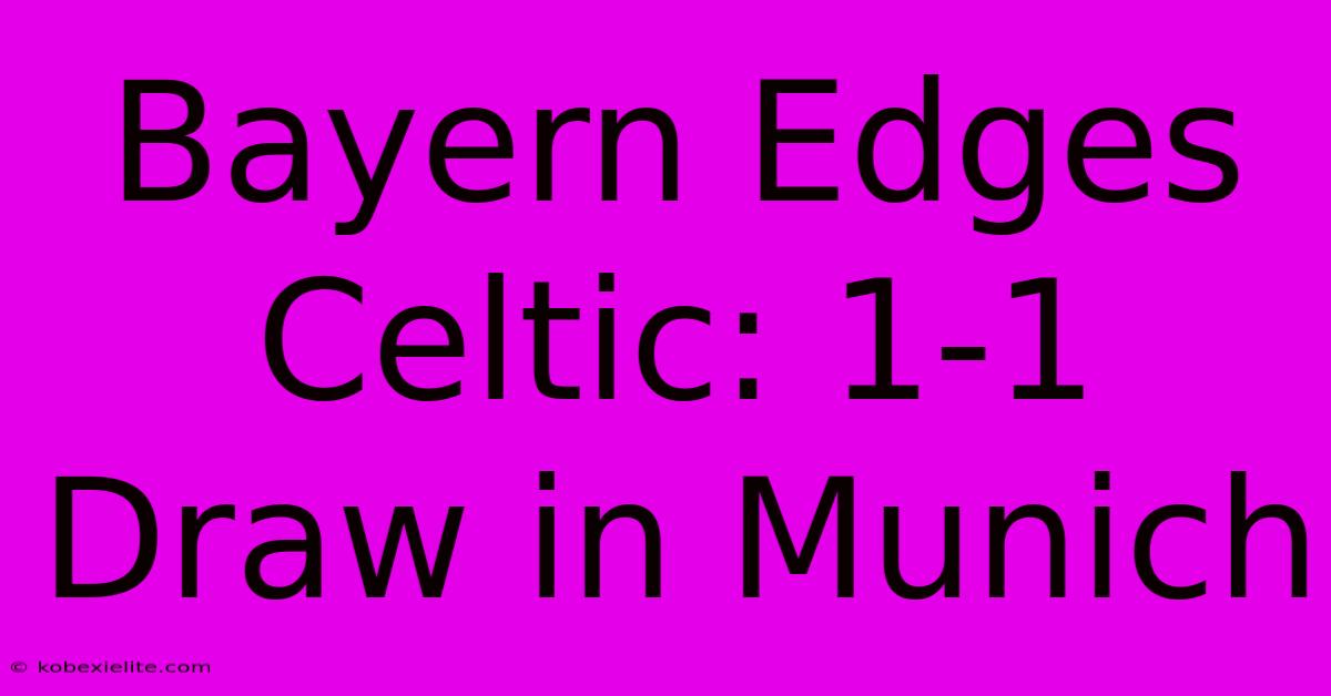 Bayern Edges Celtic: 1-1 Draw In Munich