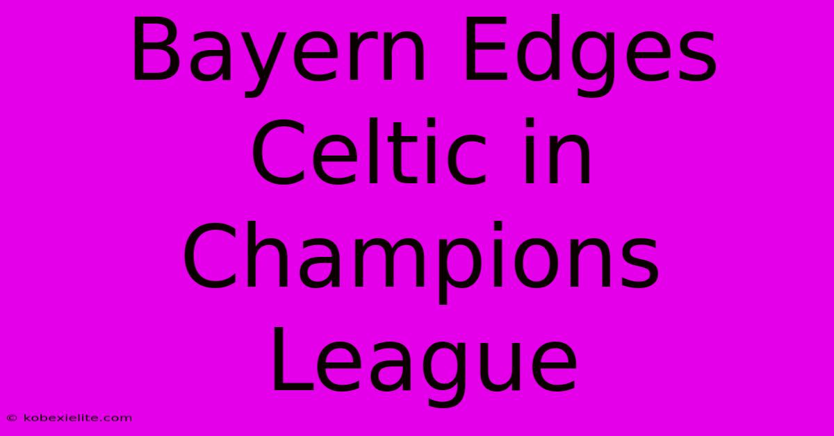 Bayern Edges Celtic In Champions League