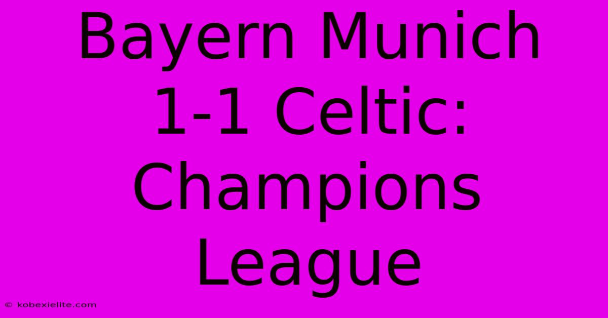 Bayern Munich 1-1 Celtic: Champions League