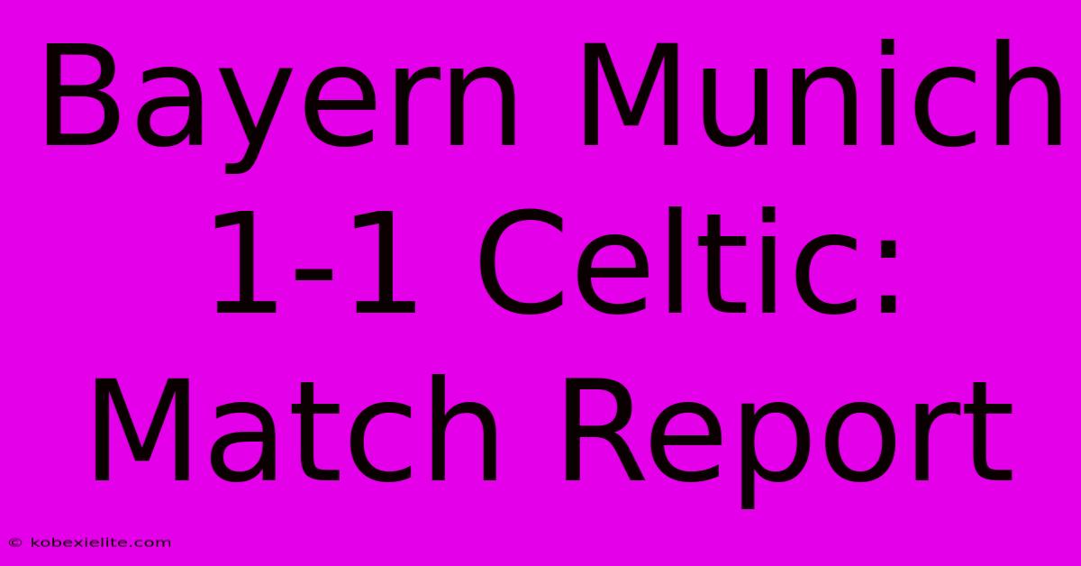 Bayern Munich 1-1 Celtic: Match Report