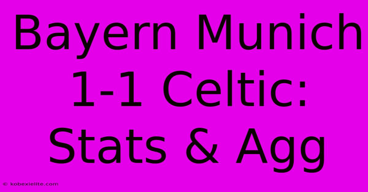 Bayern Munich 1-1 Celtic: Stats & Agg