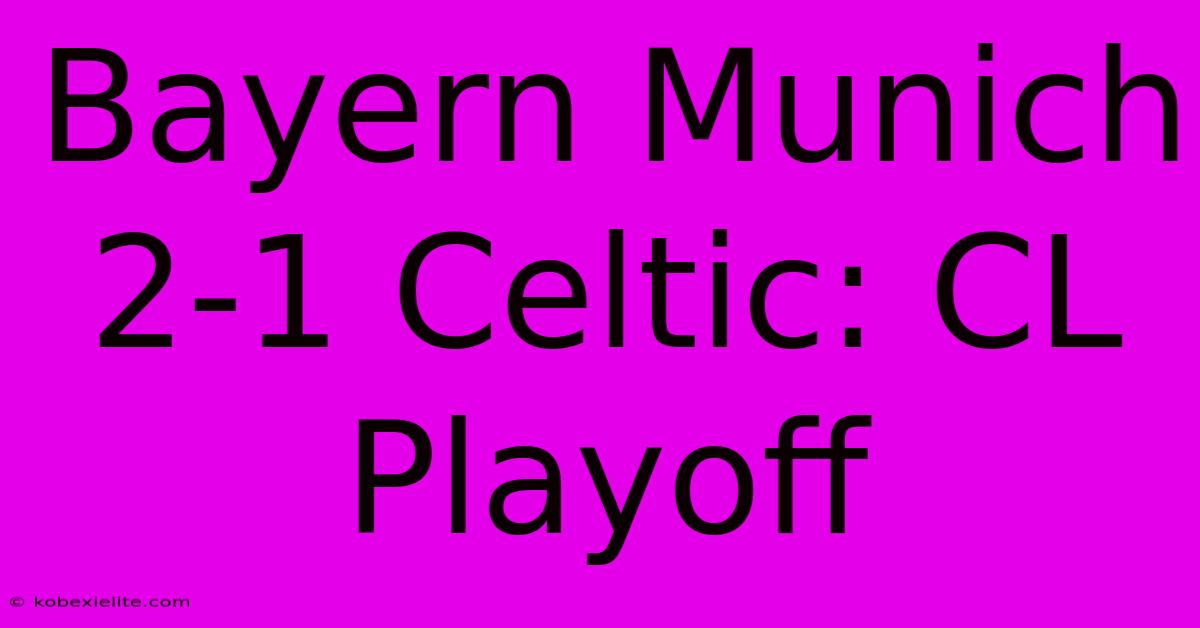 Bayern Munich 2-1 Celtic: CL Playoff