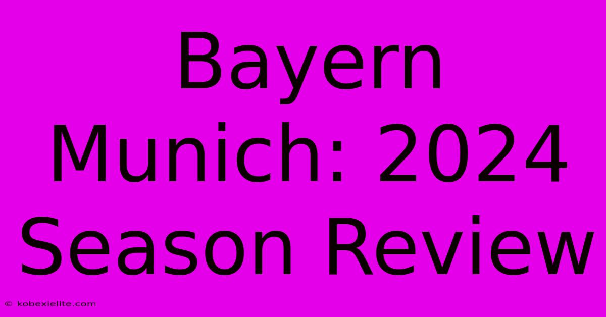 Bayern Munich: 2024 Season Review