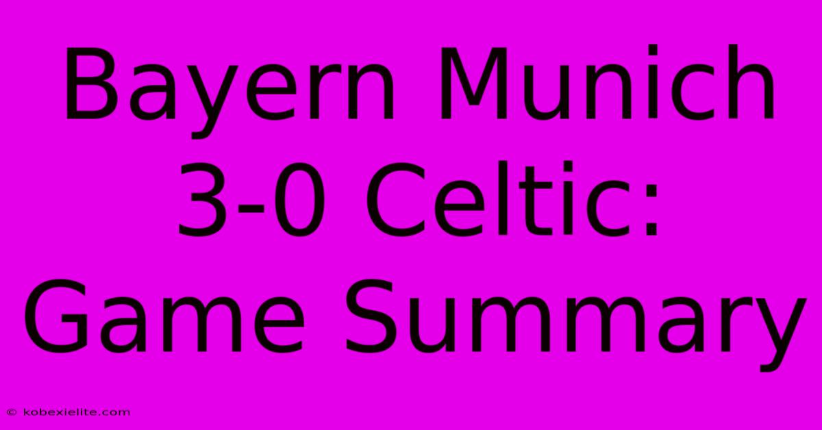 Bayern Munich 3-0 Celtic: Game Summary