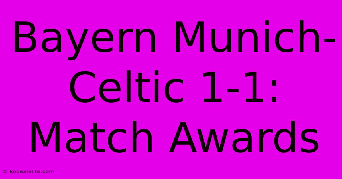 Bayern Munich-Celtic 1-1: Match Awards