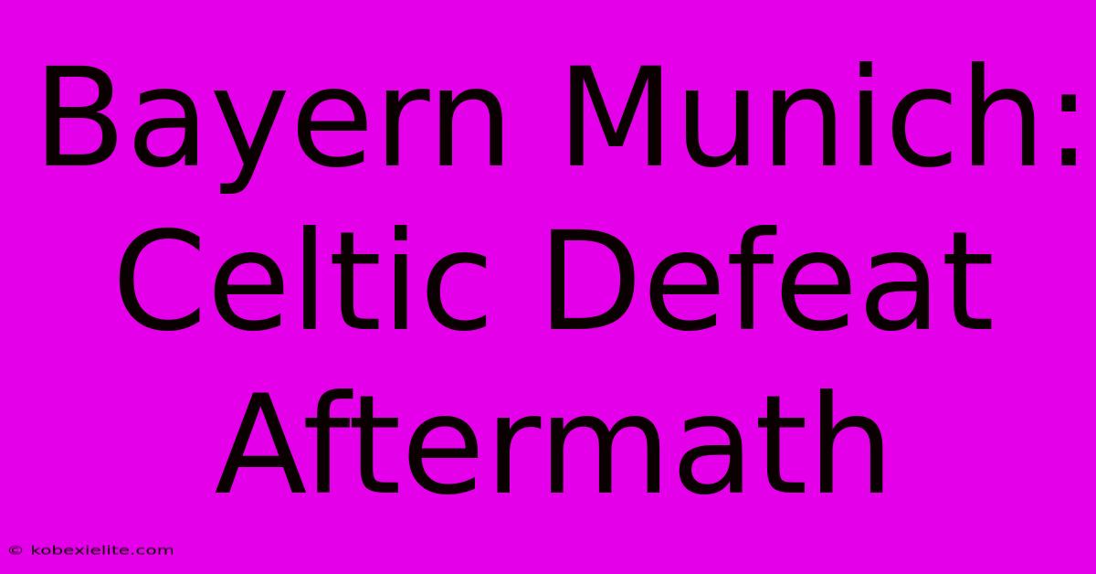 Bayern Munich: Celtic Defeat Aftermath