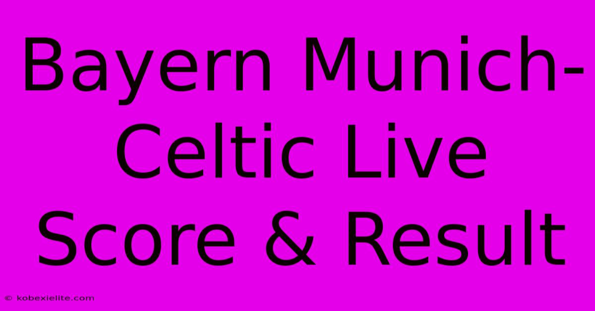 Bayern Munich-Celtic Live Score & Result