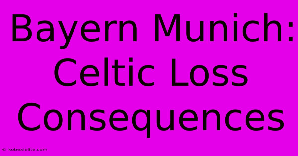 Bayern Munich: Celtic Loss Consequences