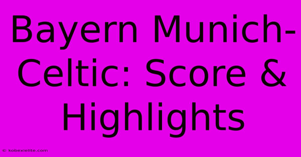 Bayern Munich-Celtic: Score & Highlights