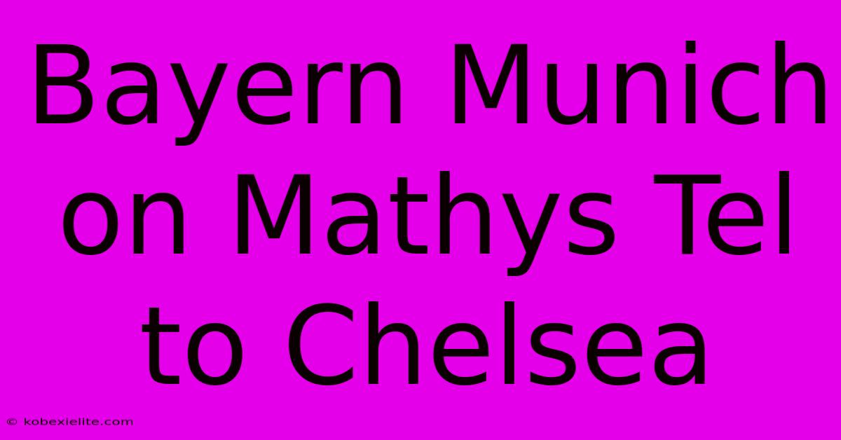 Bayern Munich On Mathys Tel To Chelsea