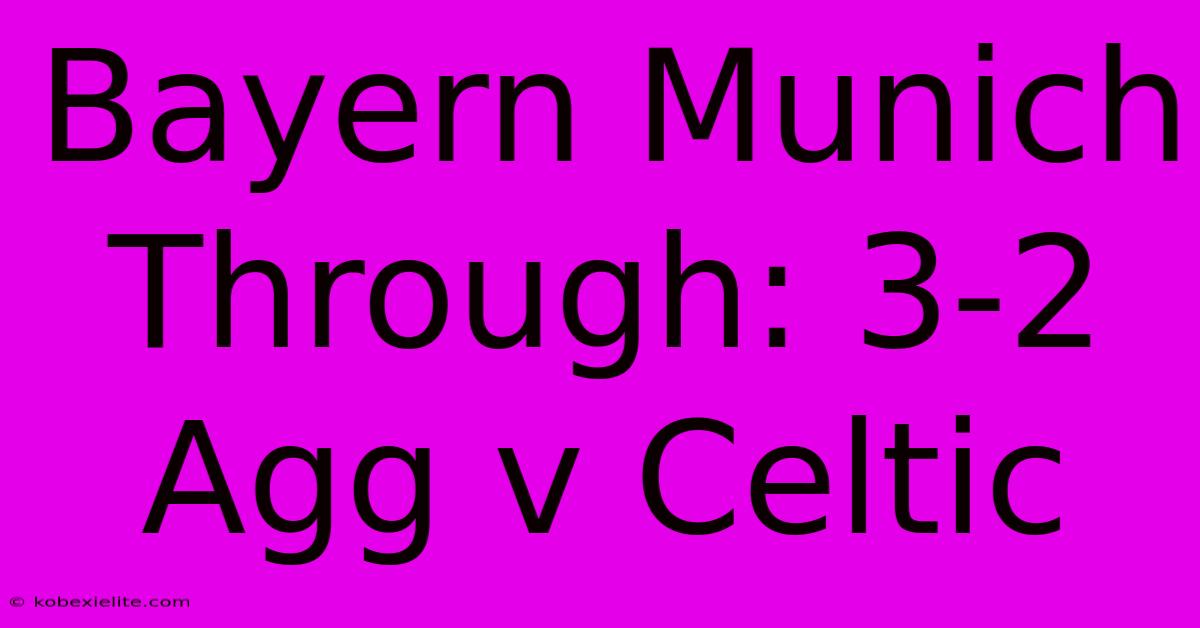 Bayern Munich Through: 3-2 Agg V Celtic