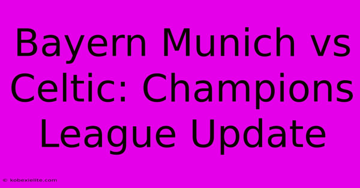 Bayern Munich Vs Celtic: Champions League Update