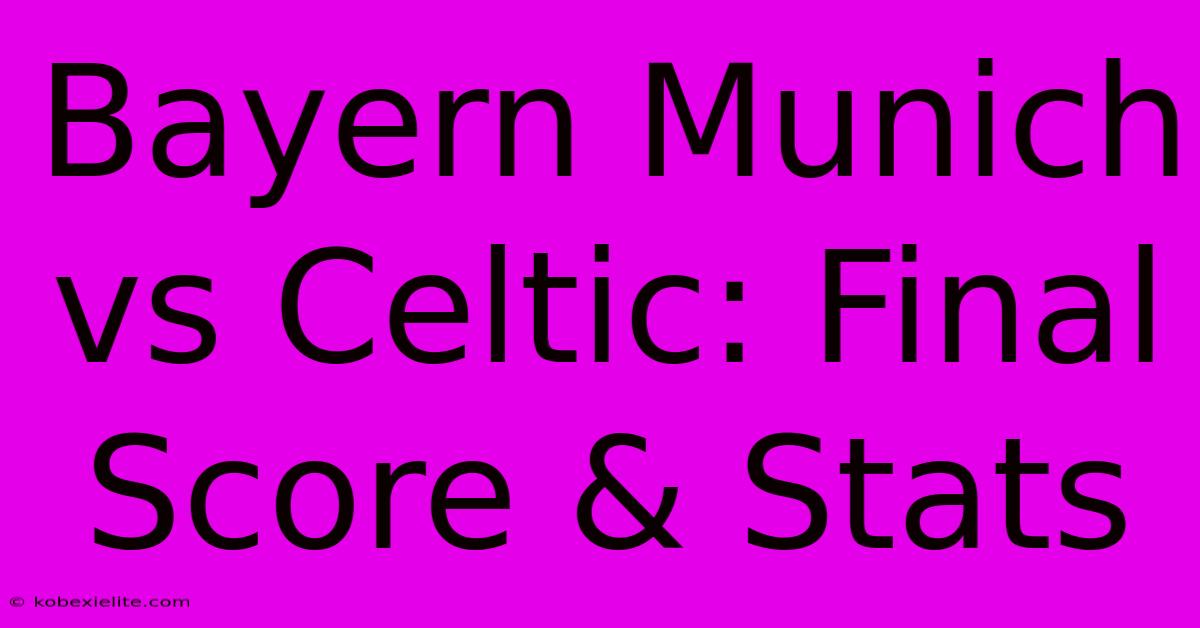 Bayern Munich Vs Celtic: Final Score & Stats