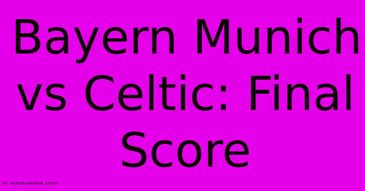 Bayern Munich Vs Celtic: Final Score