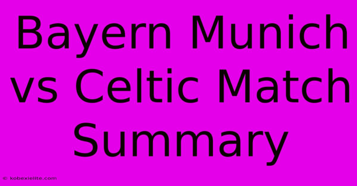 Bayern Munich Vs Celtic Match Summary