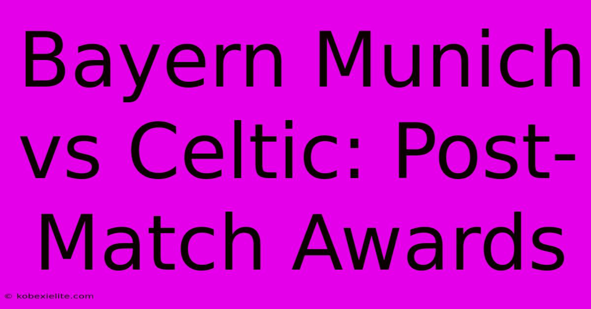 Bayern Munich Vs Celtic: Post-Match Awards