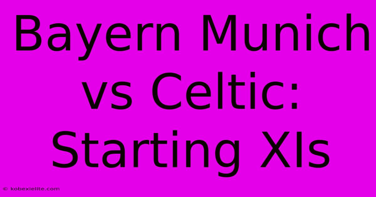 Bayern Munich Vs Celtic: Starting XIs