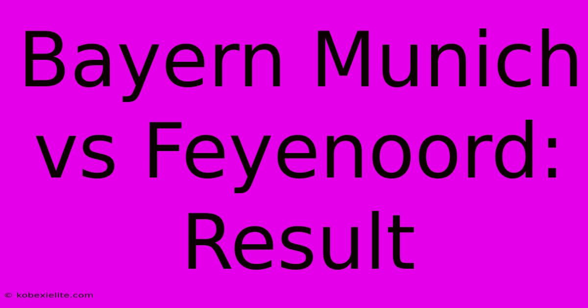 Bayern Munich Vs Feyenoord: Result