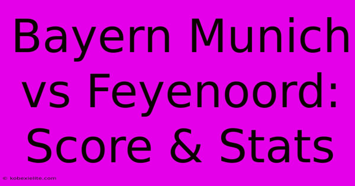 Bayern Munich Vs Feyenoord: Score & Stats