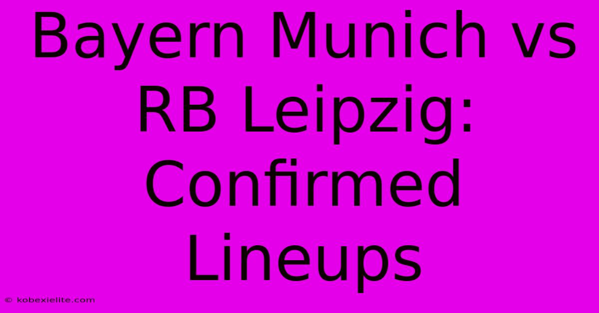 Bayern Munich Vs RB Leipzig: Confirmed Lineups