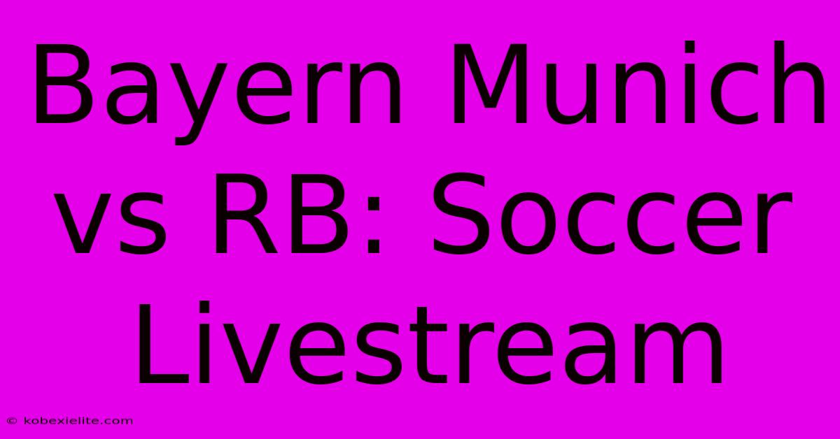 Bayern Munich Vs RB: Soccer Livestream