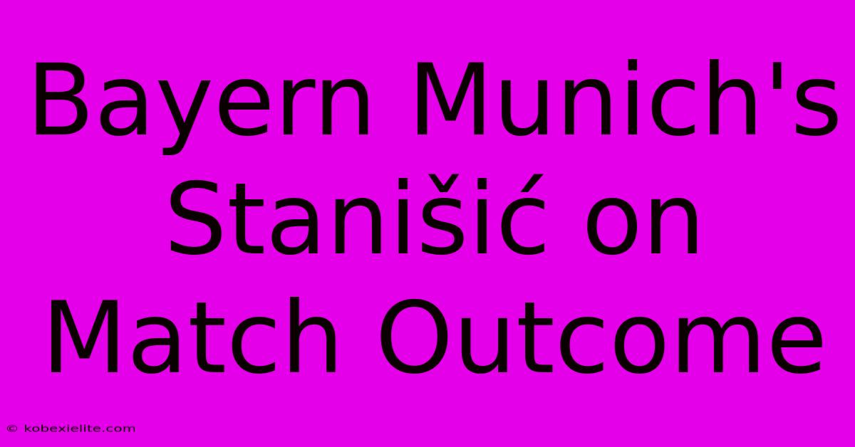 Bayern Munich's Stanišić On Match Outcome