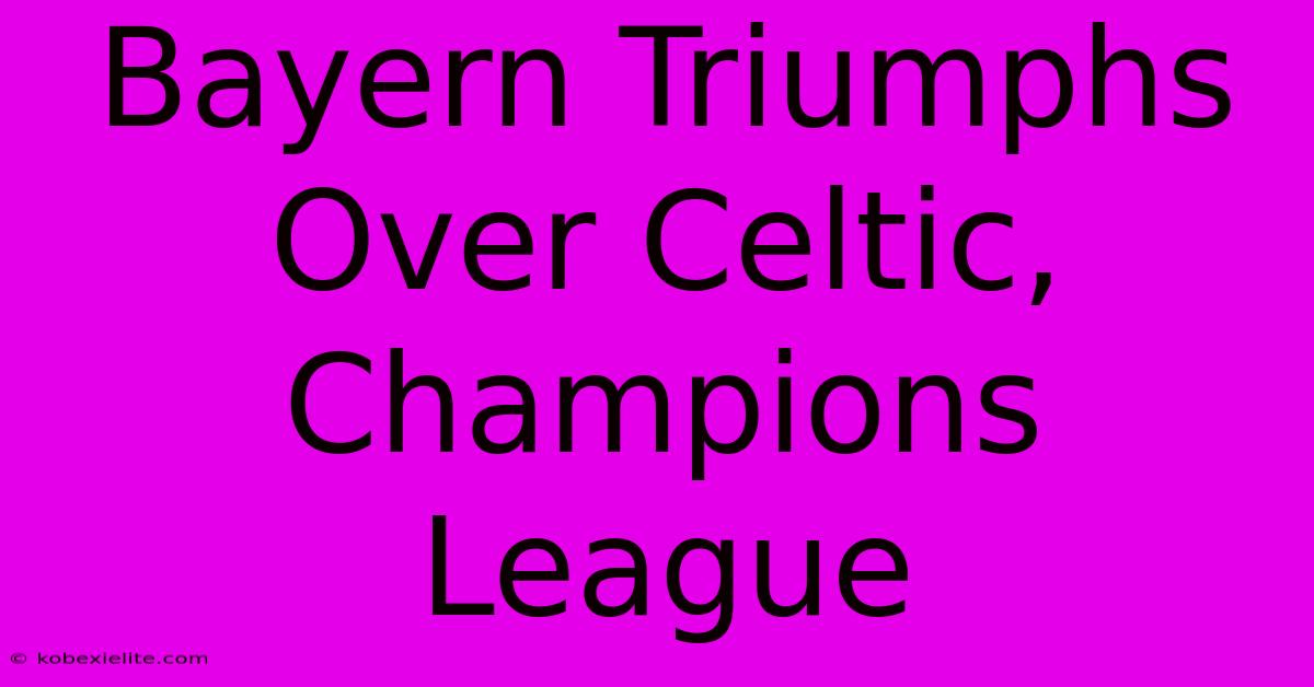 Bayern Triumphs Over Celtic, Champions League