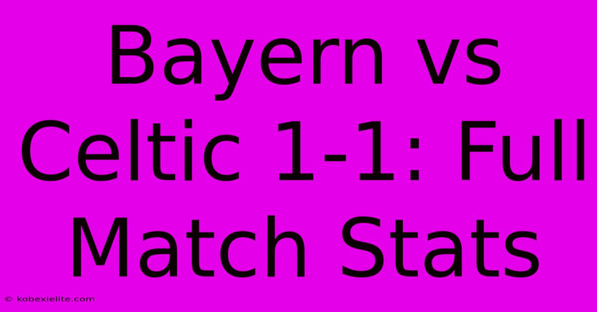 Bayern Vs Celtic 1-1: Full Match Stats