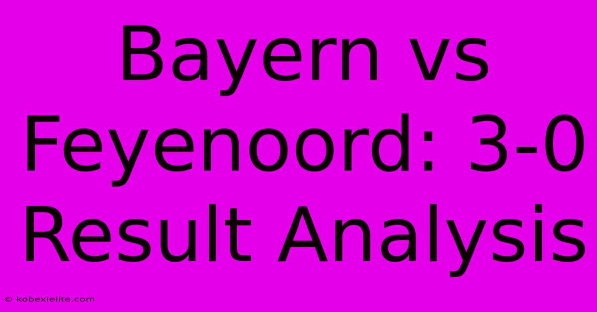 Bayern Vs Feyenoord: 3-0 Result Analysis