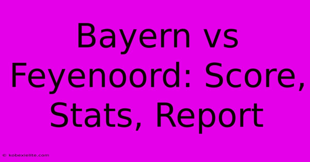 Bayern Vs Feyenoord: Score, Stats, Report