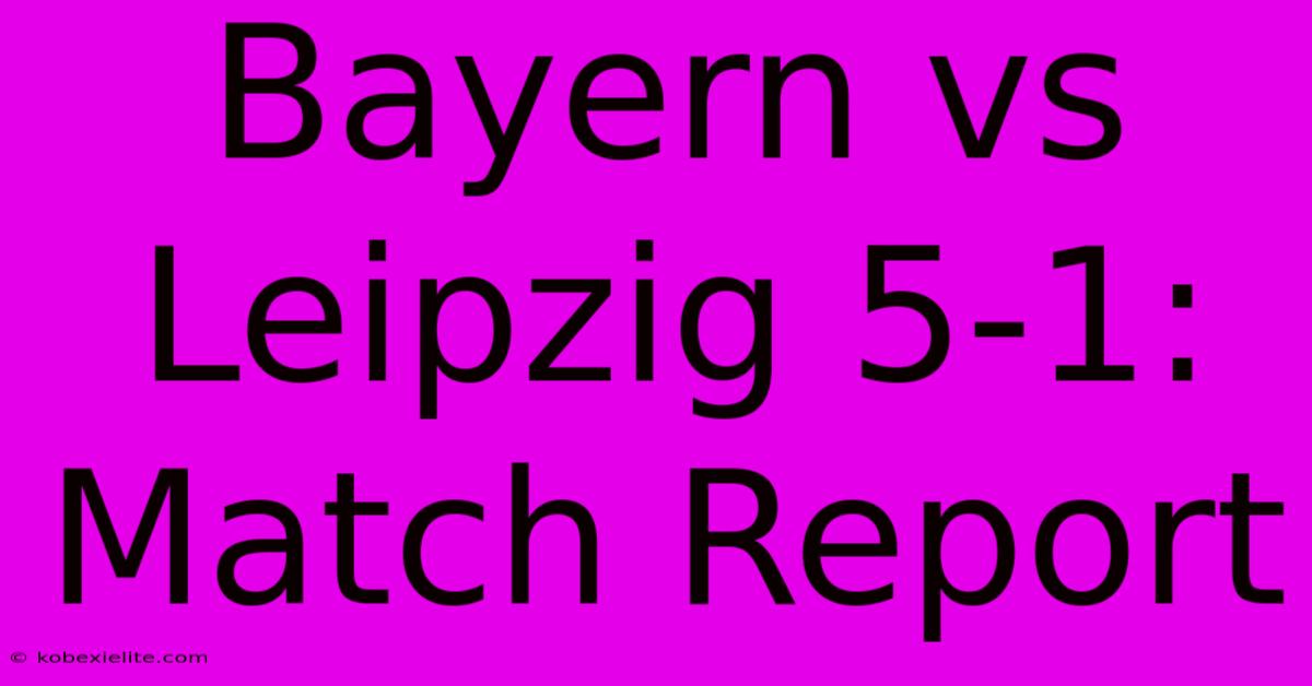 Bayern Vs Leipzig 5-1: Match Report