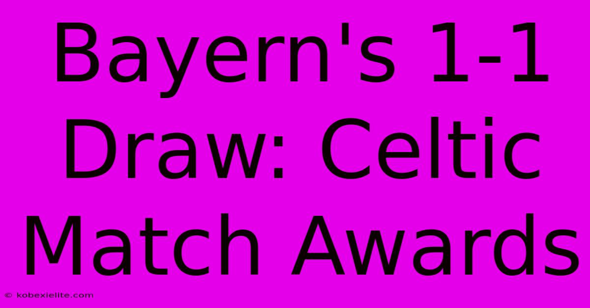 Bayern's 1-1 Draw: Celtic Match Awards