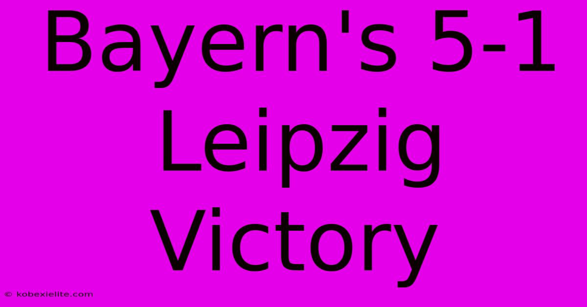 Bayern's 5-1 Leipzig Victory