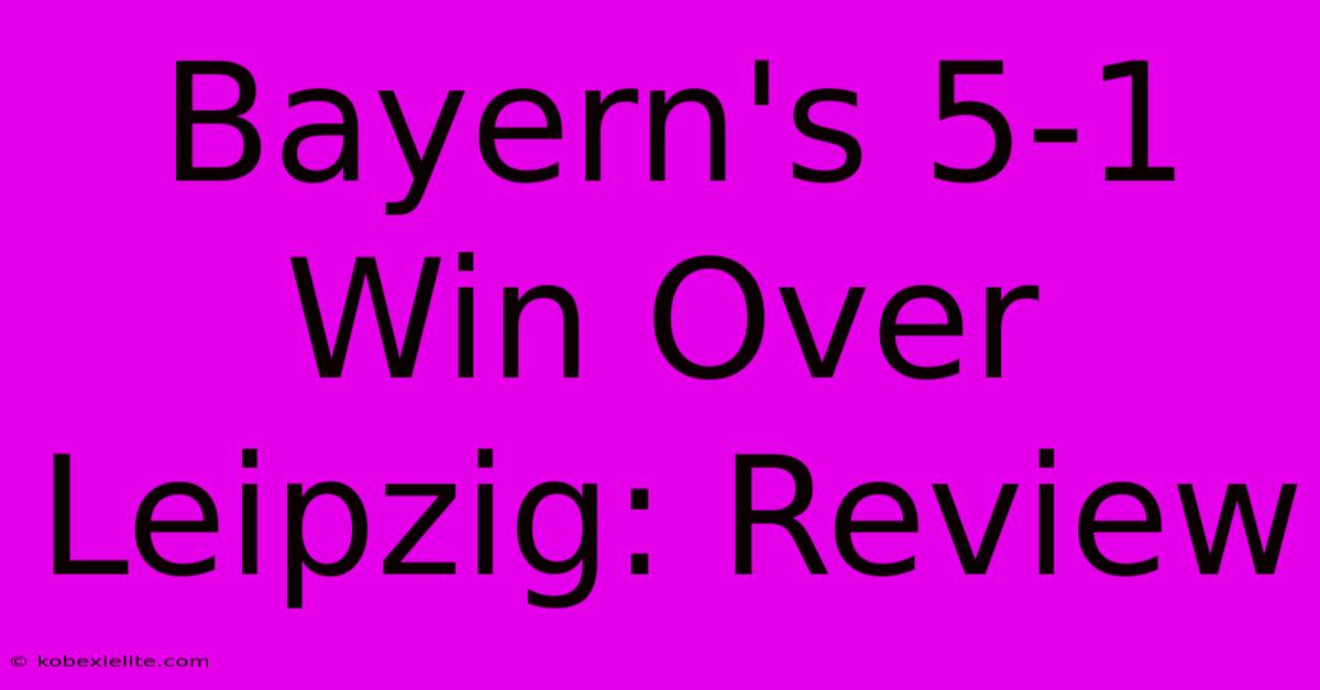 Bayern's 5-1 Win Over Leipzig: Review