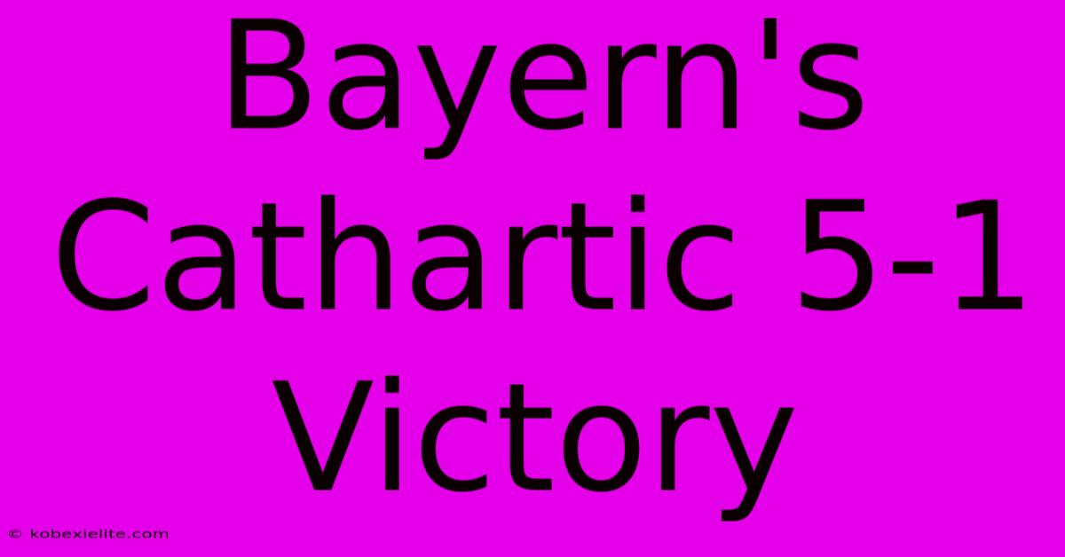 Bayern's Cathartic 5-1 Victory