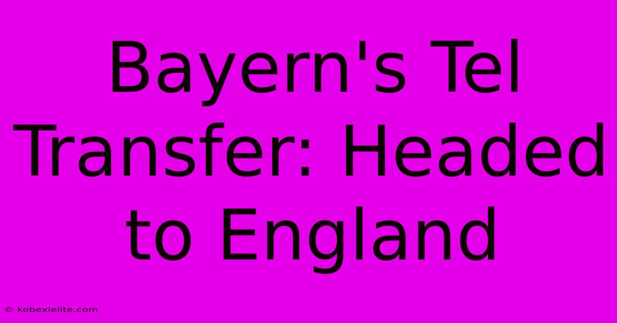 Bayern's Tel Transfer: Headed To England