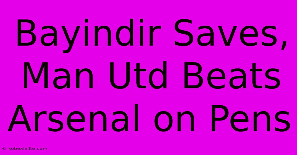 Bayindir Saves, Man Utd Beats Arsenal On Pens