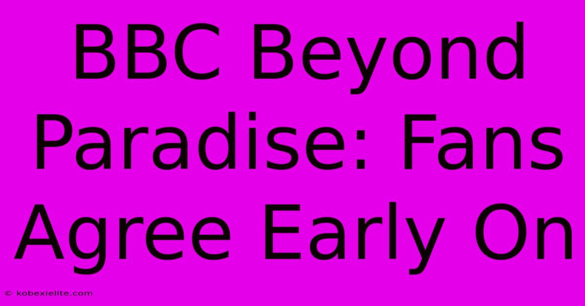 BBC Beyond Paradise: Fans Agree Early On