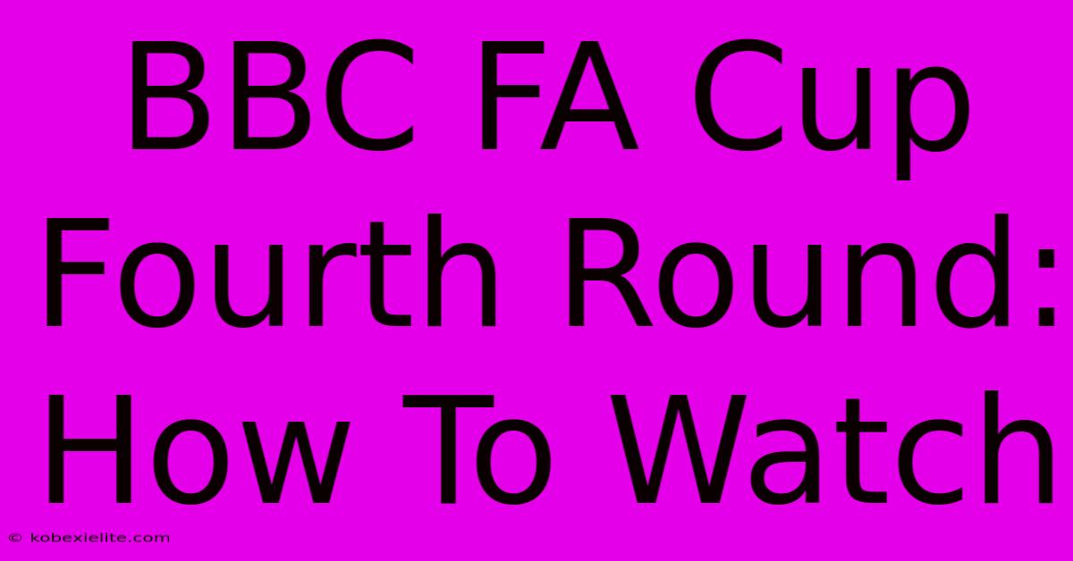 BBC FA Cup Fourth Round: How To Watch