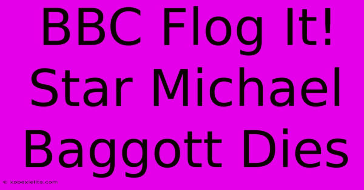 BBC Flog It! Star Michael Baggott Dies