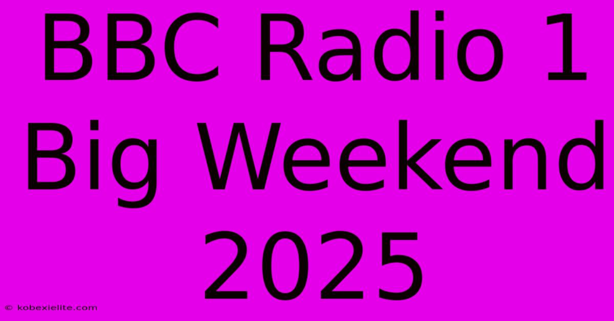 BBC Radio 1 Big Weekend 2025