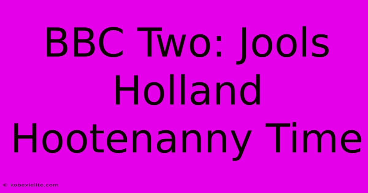 BBC Two: Jools Holland Hootenanny Time