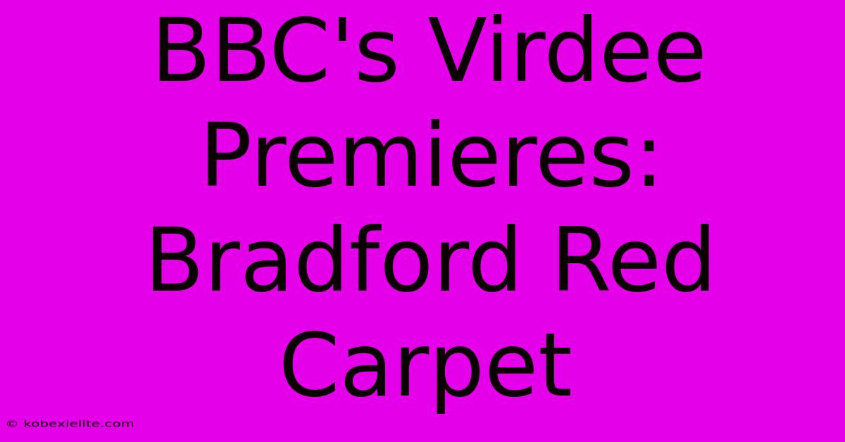 BBC's Virdee Premieres: Bradford Red Carpet