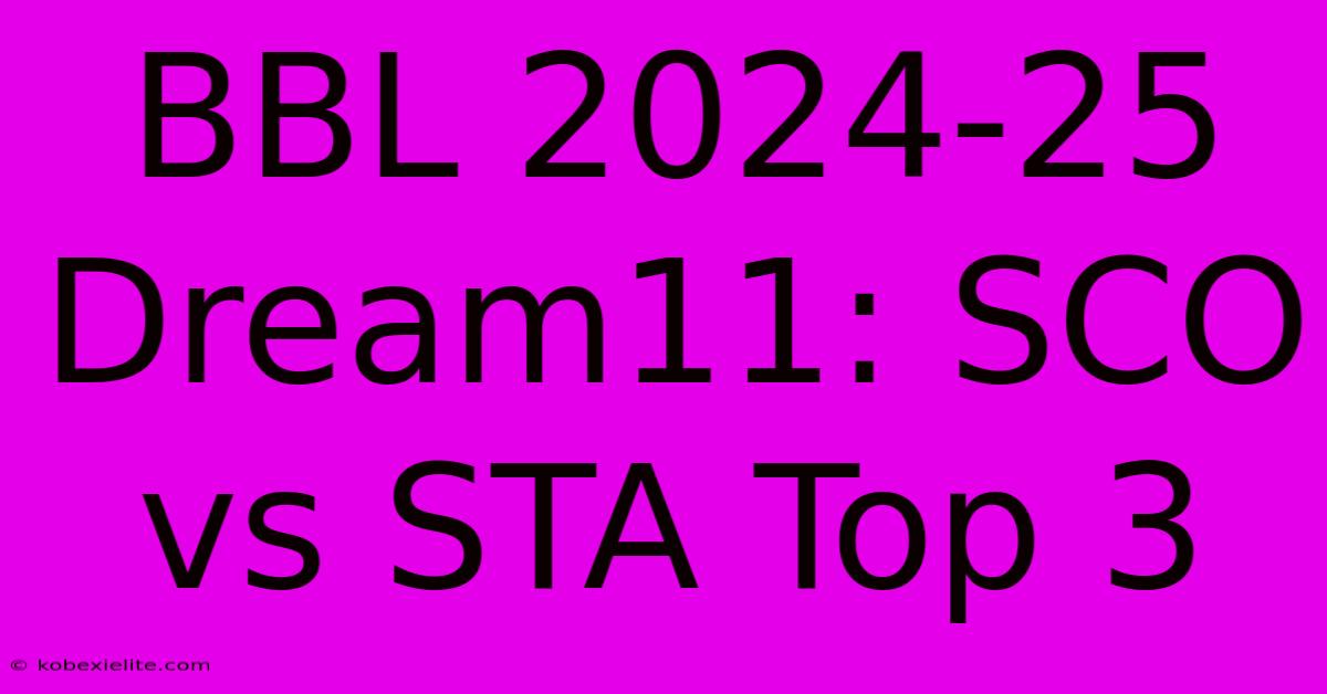 BBL 2024-25 Dream11: SCO Vs STA Top 3 BBL 2024-25 Dream11: SCO Vs STA Top 3