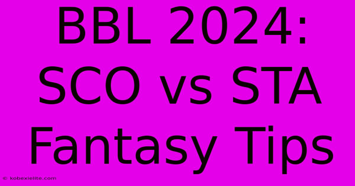 BBL 2024: SCO Vs STA Fantasy Tips BBL 2024: SCO Vs STA Fantasy Tips