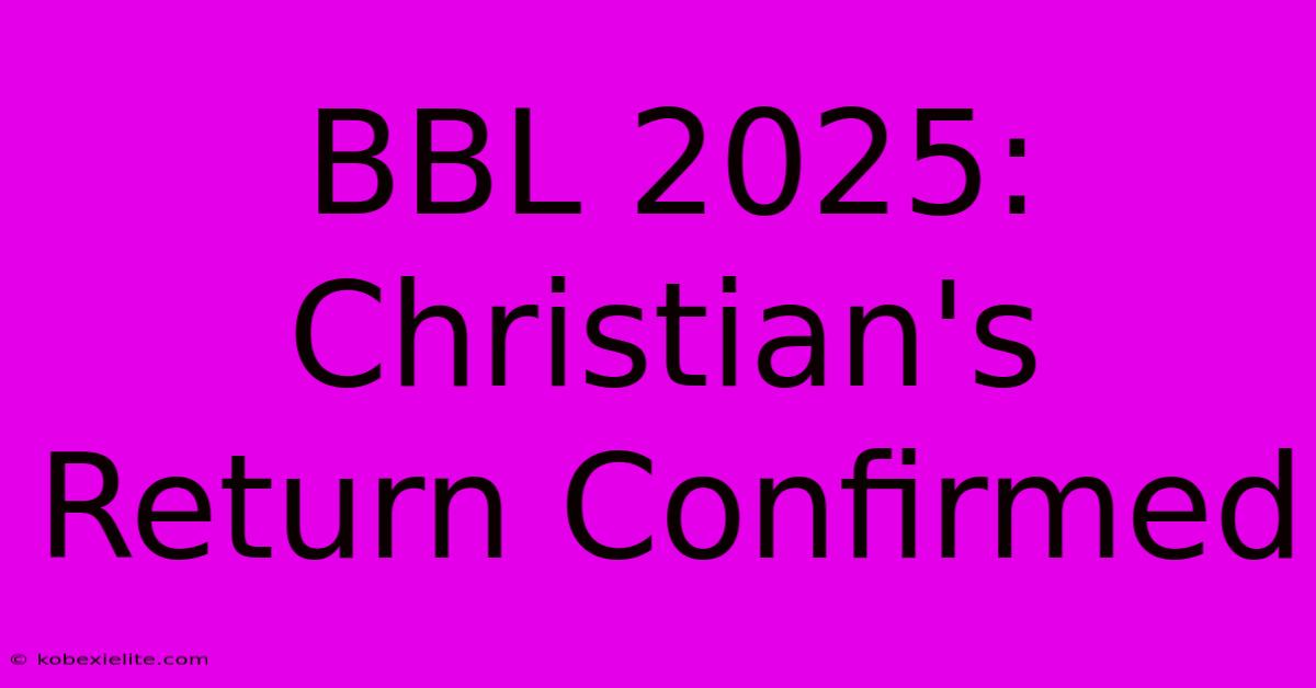 BBL 2025: Christian's Return Confirmed