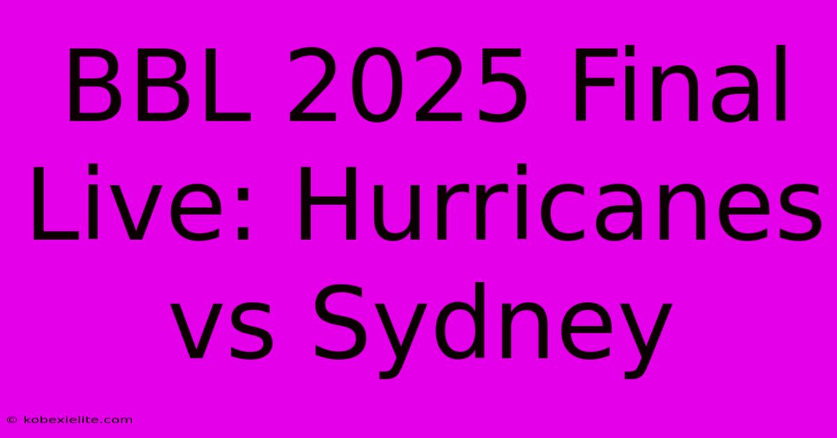 BBL 2025 Final Live: Hurricanes Vs Sydney