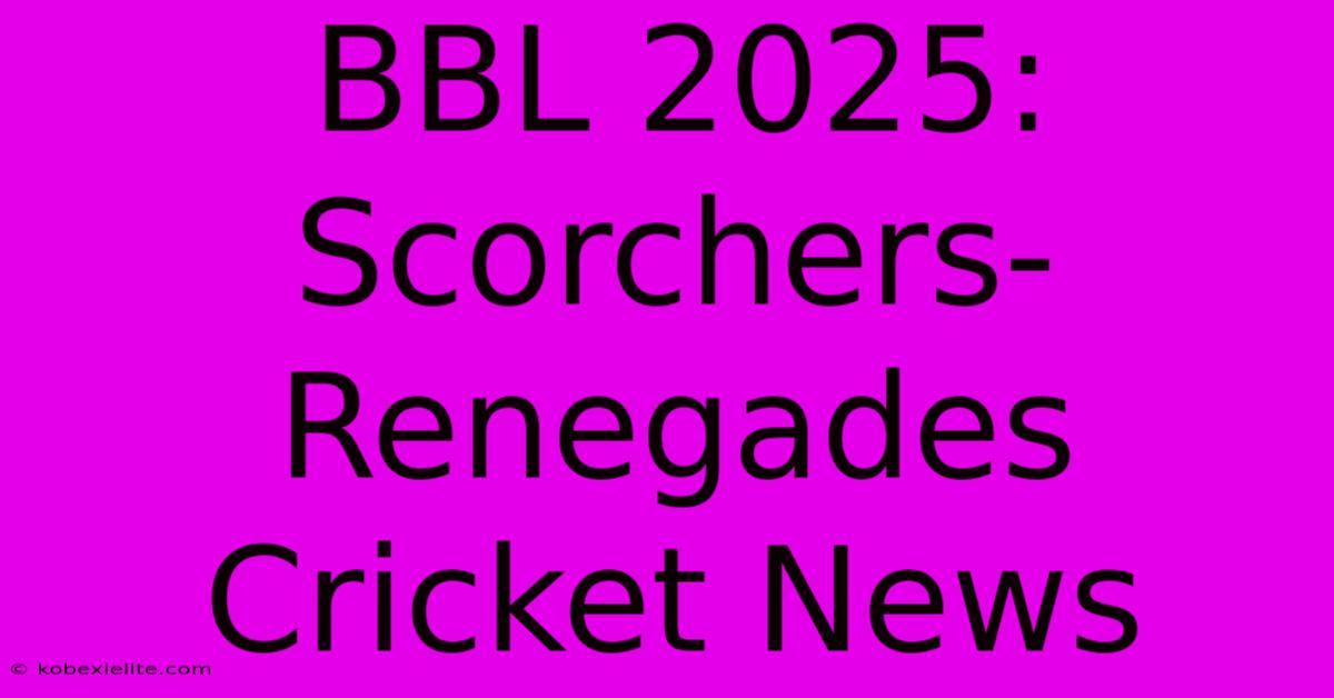 BBL 2025: Scorchers-Renegades Cricket News