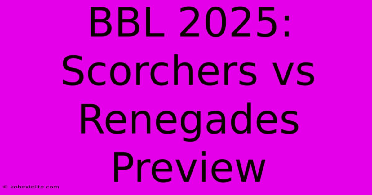 BBL 2025: Scorchers Vs Renegades Preview