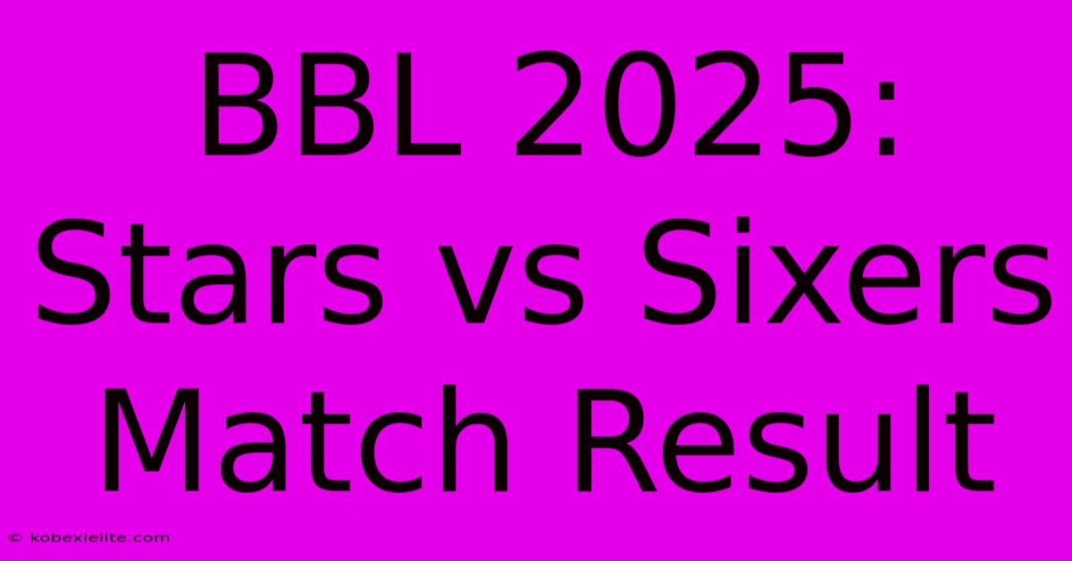 BBL 2025: Stars Vs Sixers Match Result